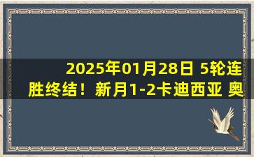 2025年01月28日 5轮连胜终结！新月1-2卡迪西亚 奥巴梅扬2分钟闪击破门+补时绝杀